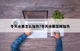 冬天水果怎么加热?冬天水果怎样加热
