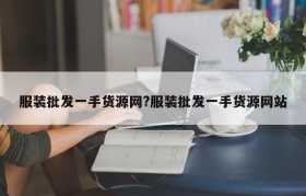 服装批发一手货源网?服装批发一手货源网站