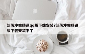 部落冲突腾讯qq版下载安装?部落冲突腾讯版下载安装不了
